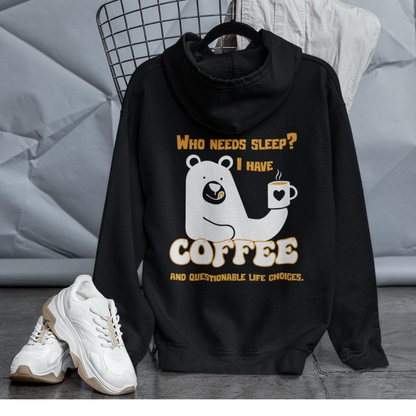 WHO NEEDS SLEEP, I HAVE COFFEE AND QUESTIONABLE LIFE CHOICES (HOODIE)