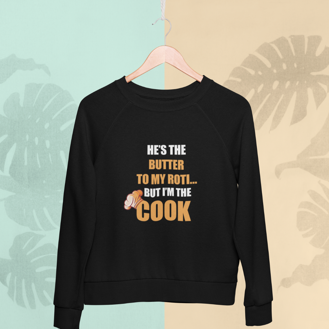 He Is The Butter To My Roti But I'm The Cook SWEATSHIRT