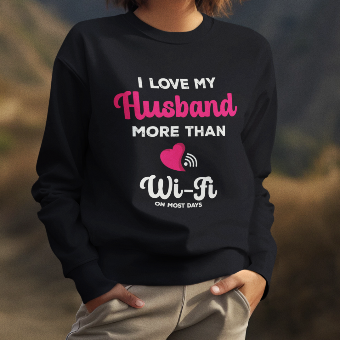 I Love My Husband More Than Wifi On Most Days SWEATSHIRT (BLACK)