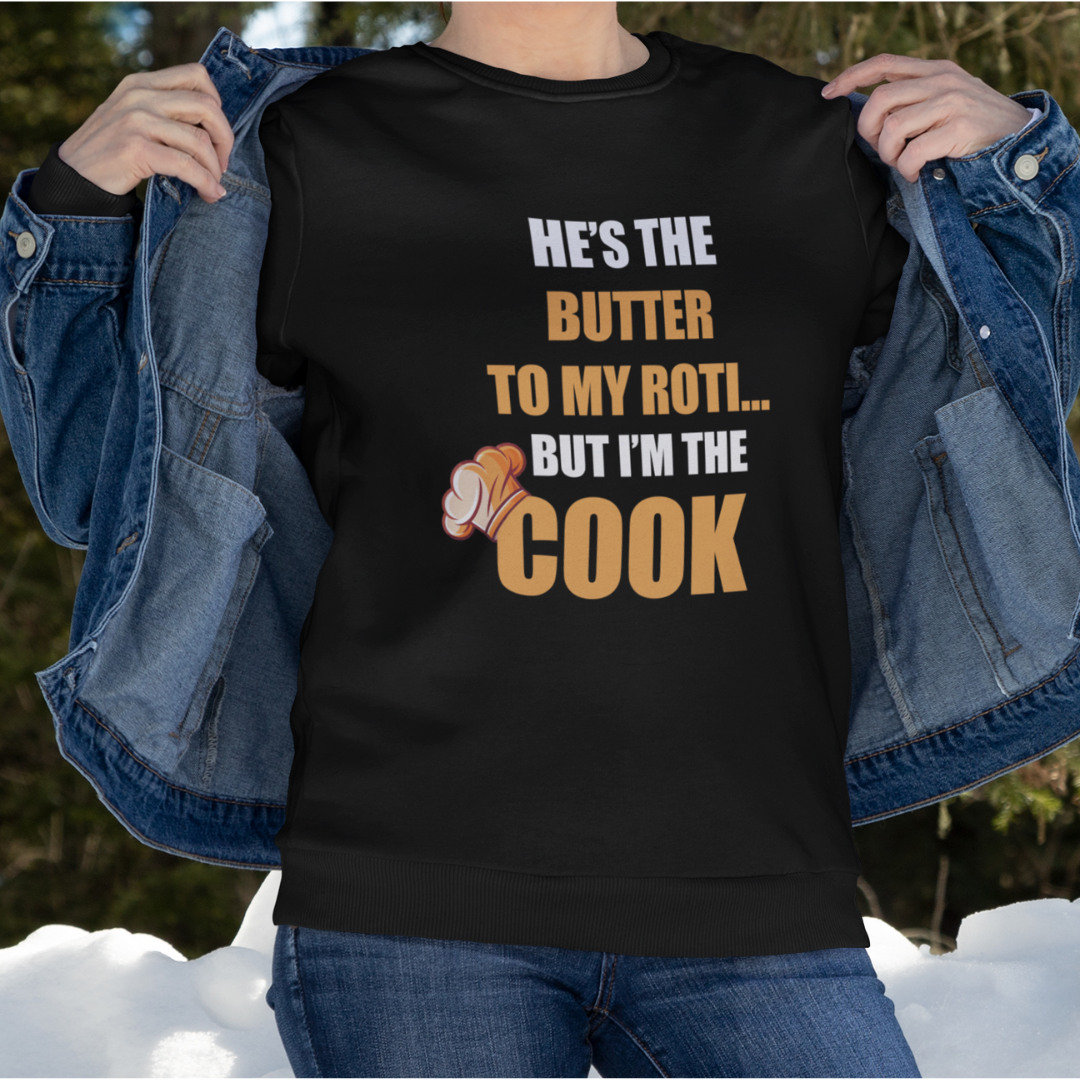 He Is The Butter To My Roti But I'm The Cook SWEATSHIRT