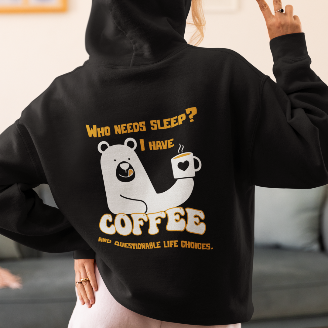 WHO NEEDS SLEEP, I HAVE COFFEE AND QUESTIONABLE LIFE CHOICES (HOODIE)