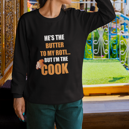 He Is The Butter To My Roti But I'm The Cook SWEATSHIRT